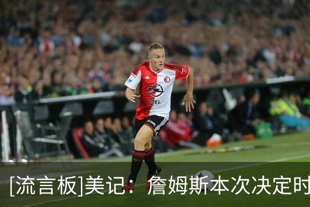 [流言板]美记：詹姆斯本次决定时间已是本世纪全明星球员中的第四长